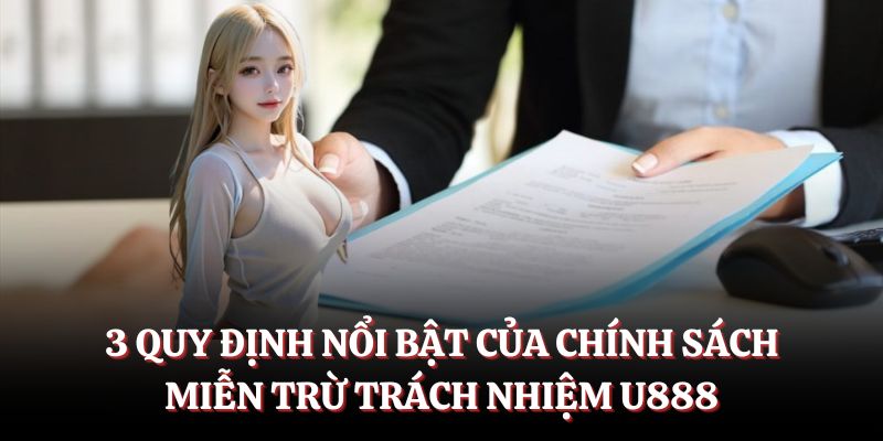 3 quy định nổi bật của chính sách miễn trừ trách nhiệm U888.