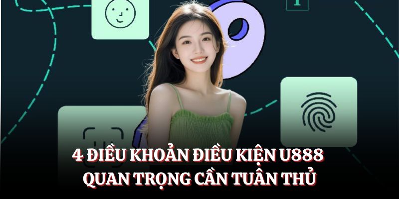 4 điều khoản điều kiện U888 quan trọng cần tuân thủ.