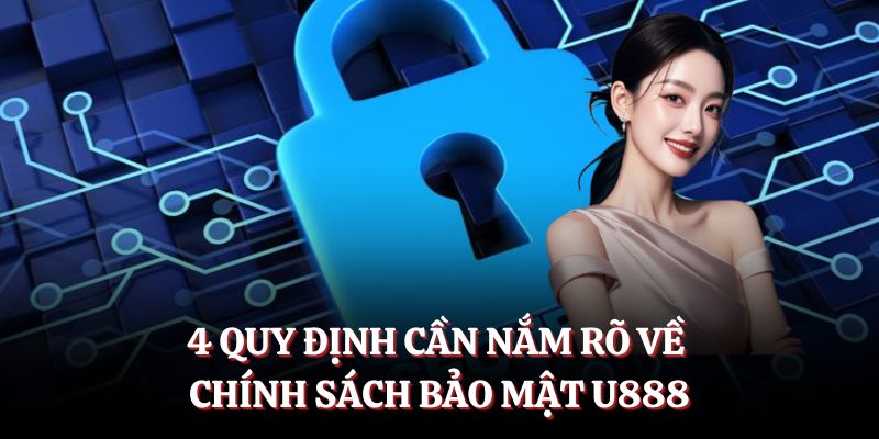 4 quy định cần nắm rõ về chính sách bảo mật U888.