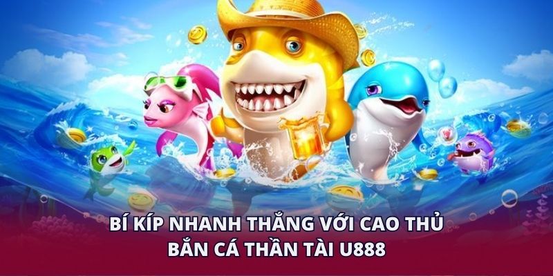 Bí kíp nhanh thắng với cao thủ bắn cá thần tài U888.