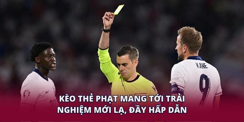 Kèo thẻ phạt mang tới trải nghiệm mới lạ, đầy hấp dẫn.