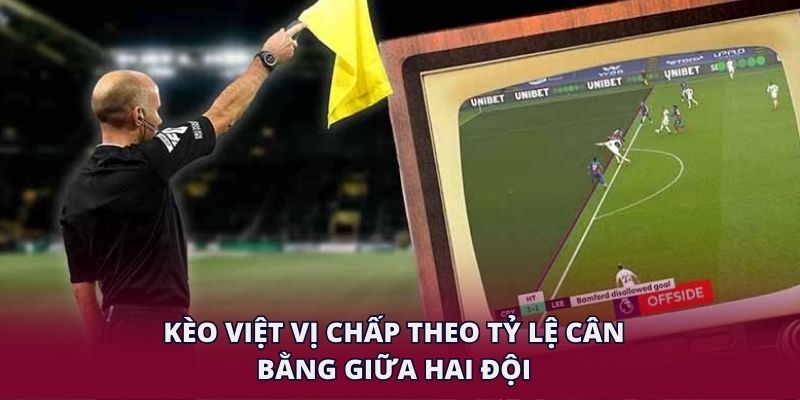 Kèo việt vị chấp theo tỷ lệ cân bằng giữa hai đội.