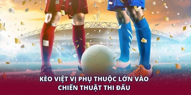 Kèo việt vị phụ thuộc lớn vào chiến thuật thi đấu.