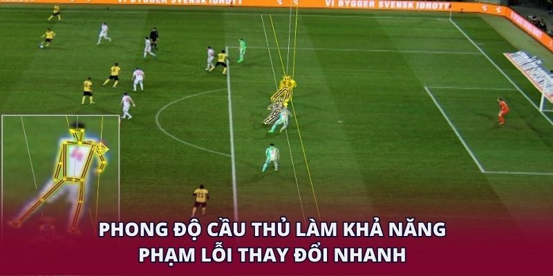 Phong độ cầu thủ làm khả năng phạm lỗi thay đổi nhanh.