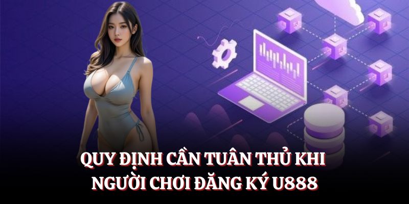 Quy định cần tuân thủ khi người chơi đăng ký U888.