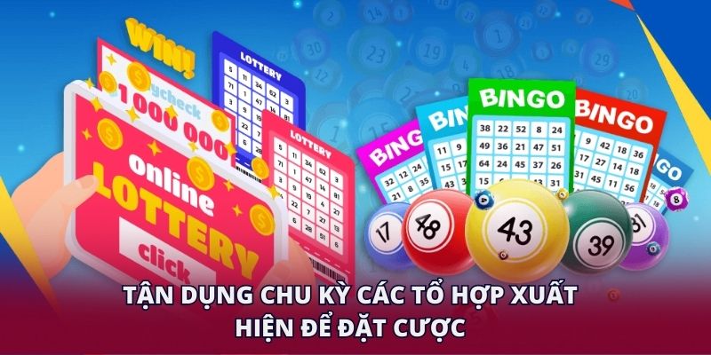Tận dụng chu kỳ các tổ hợp xuất hiện để đặt cược.