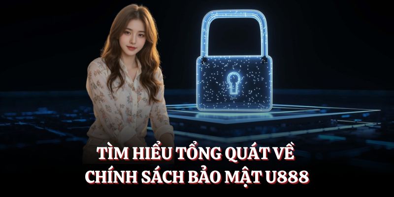 Tìm hiểu tổng quát về chính sách bảo mật U888.
