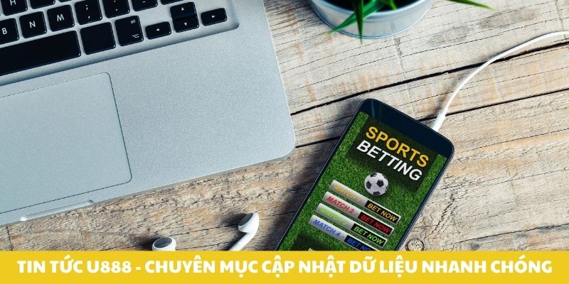 Tin tức U888 - chuyên mục cập nhật dữ liệu nhanh chóng