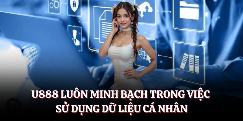 U888 luôn minh bạch trong việc sử dụng dữ liệu cá nhân.